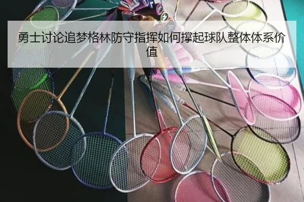 勇士讨论追梦格林防守指挥如何撑起球队整体体系价值